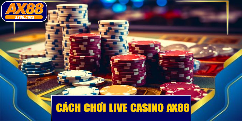 Cách chơi live casino AX88