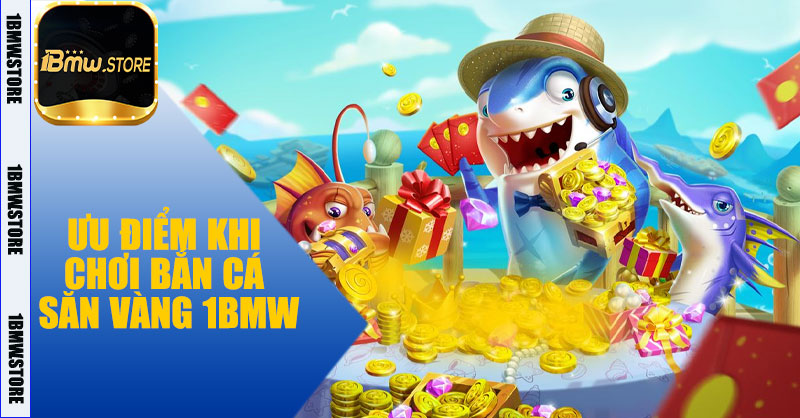 Ưu điểm khi chơi Bắn Cá Săn Vàng 1BMW