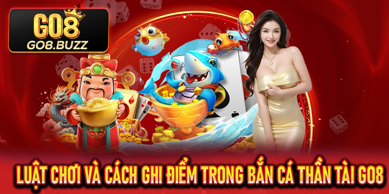 Luật chơi và cách ghi điểm trong Bắn Cá Thần Tài Go8