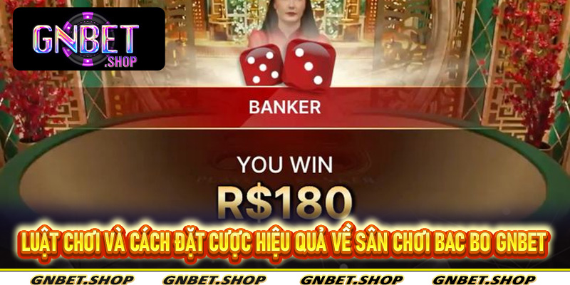 Luật chơi và cách đặt cược hiệu quả về sân chơi Bac Bo Gnbet