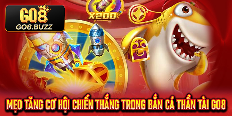 Mẹo tăng cơ hội chiến thắng trong Bắn Cá Thần Tài Go8 cho bet thủ