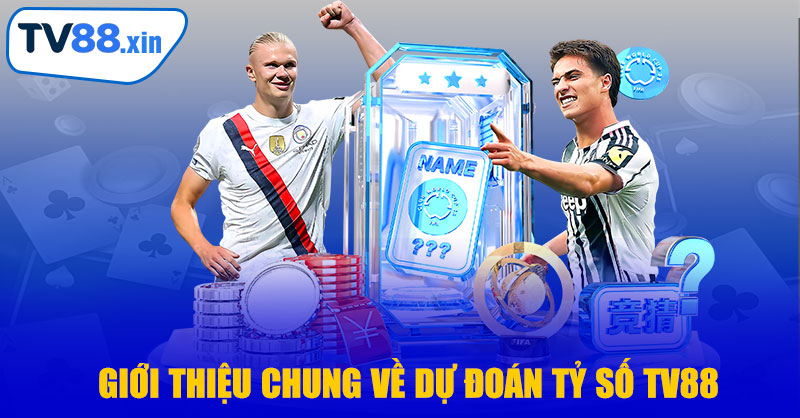 Giới Thiệu Chung Về Dự Đoán Tỷ Số TV88