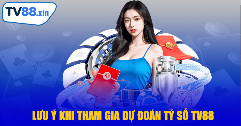 Lưu Ý Khi Tham Gia Dự Đoán Tỷ Số TV88
