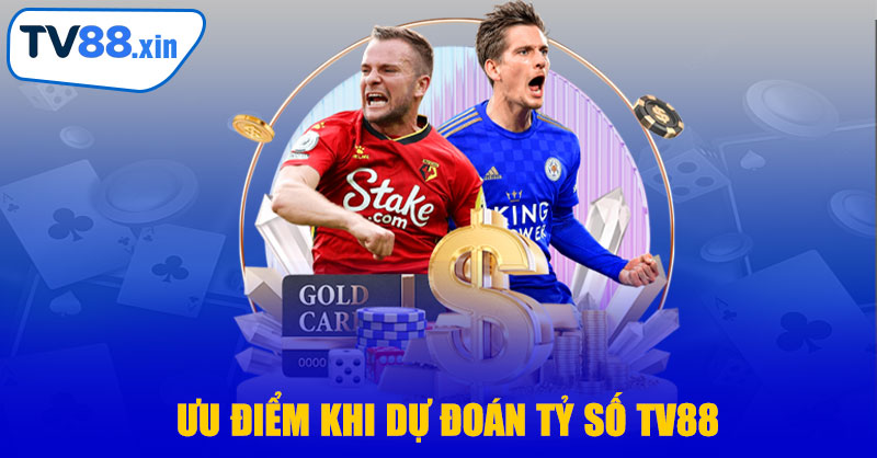 Ưu Điểm Khi Dự Đoán Tỷ Số TV88