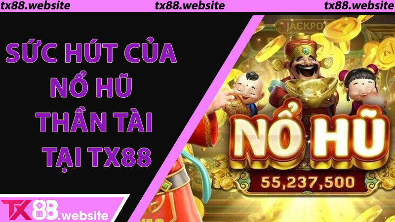 Sức hút của Nổ hũ Thần Tài tại TX88