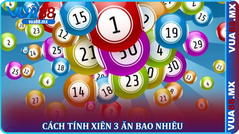 Cách Tính Xiên 3 Ăn Bao Nhiêu Chuẩn Nhất Tại Vua88
