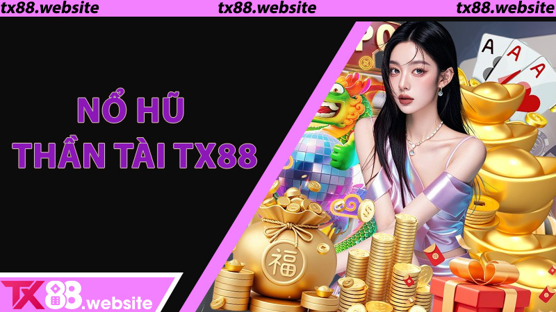 Nổ hũ Thần Tài TX88 - Trải nghiệm may mắn cực đỉnh