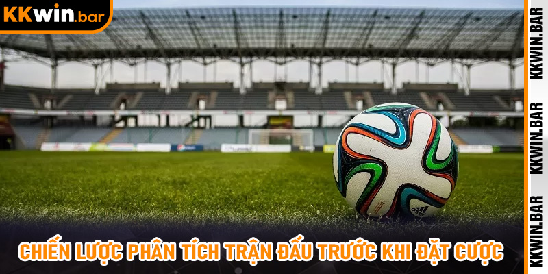 Chiến Lược Phân Tích Trận Đấu Trước Khi Đặt Cược Kèo Châu Á KKwin