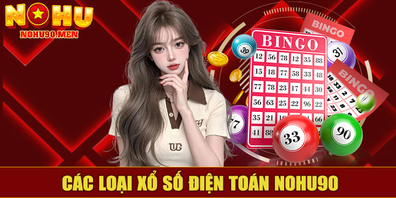 Các Loại Xổ Số Điện Toán NOHU90