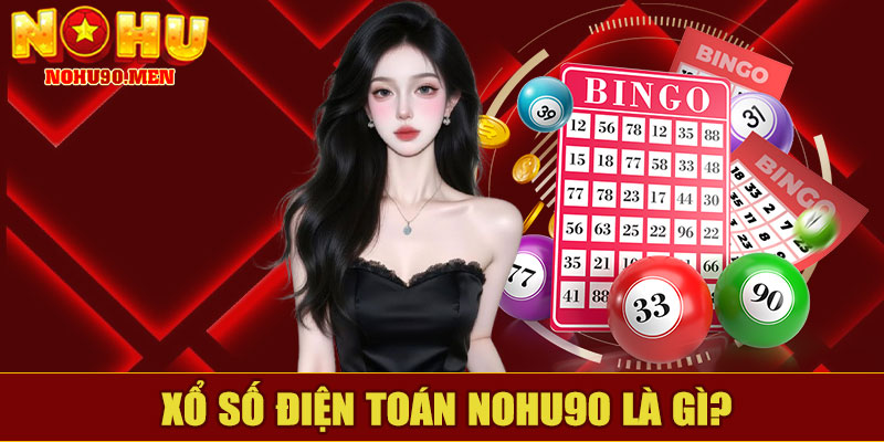 Xổ Số Điện Toán NOHU90 Là Gì?