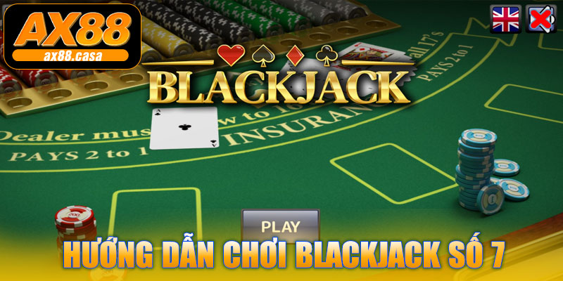 Hướng dẫn chơi Blackjack Số 7 AX88
