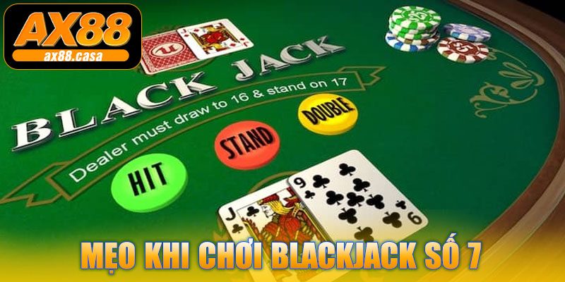 Mẹo khi chơi Blackjack Số 7 AX88