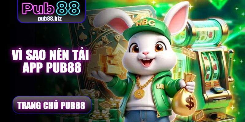 Vì sao nên tải app Pub88