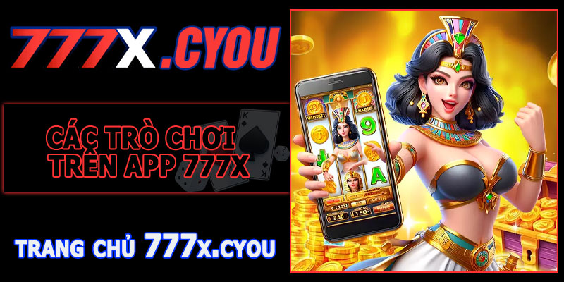 Các Trò Chơi Nổi Bật Trên App 777X