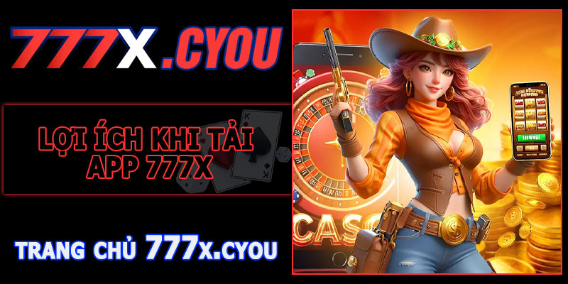Lợi Ích Khi Tải App 777X